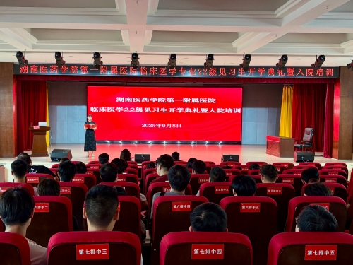 坚守医者本心，开启见习新征程 ——湖南医药学院第一附属医院举行临床医学2022级见习生开学典礼暨入院培训